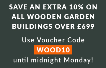 Save an extra 10% off all wooden garden buildings over £699 - use voucher code WOOD10 until midnight Monday!